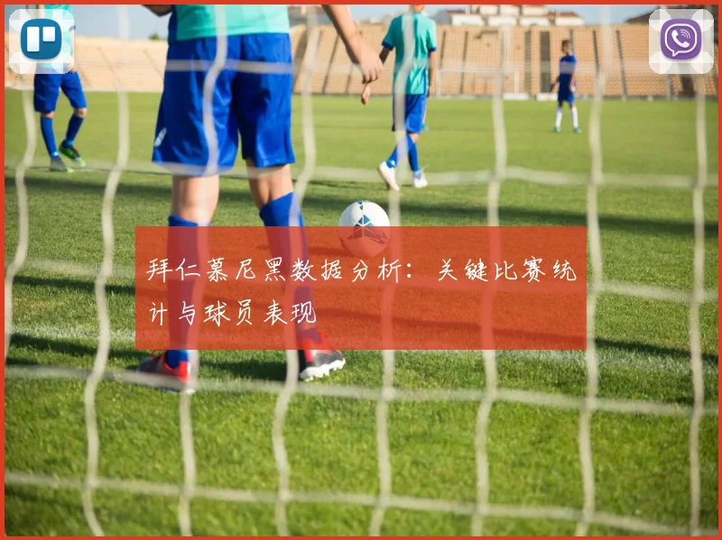 拜仁慕尼黑数据分析：关键比赛统计与球员表现